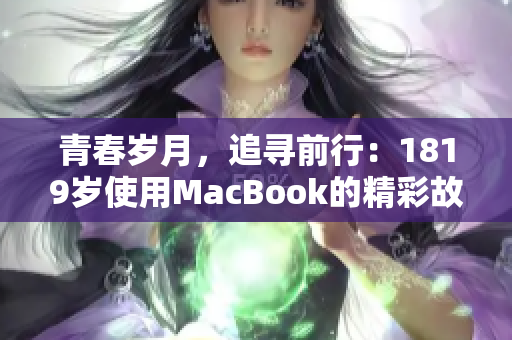 青春岁月，追寻前行：1819岁使用MacBook的精彩故事