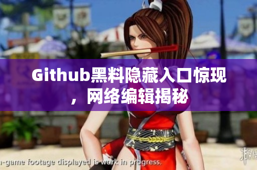 Github黑料隐藏入口惊现，网络编辑揭秘