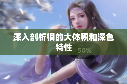 深入剖析铜的大体积和深色特性