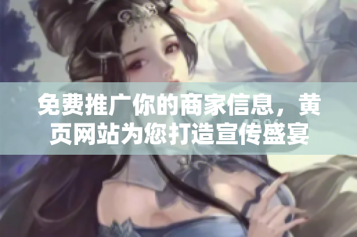 免费推广你的商家信息，黄页网站为您打造宣传盛宴