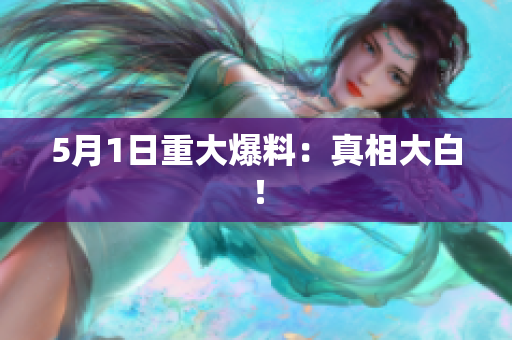 5月1日重大爆料：真相大白！