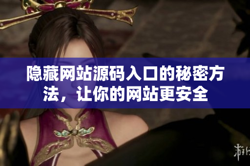 隐藏网站源码入口的秘密方法，让你的网站更安全