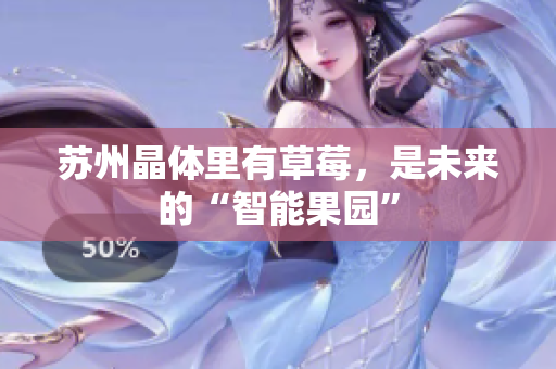 苏州晶体里有草莓，是未来的“智能果园”
