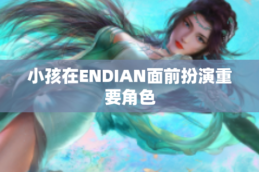 小孩在ENDIAN面前扮演重要角色