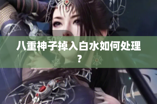 八重神子掉入白水如何处理？
