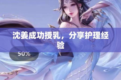 沈姜成功授乳，分享护理经验