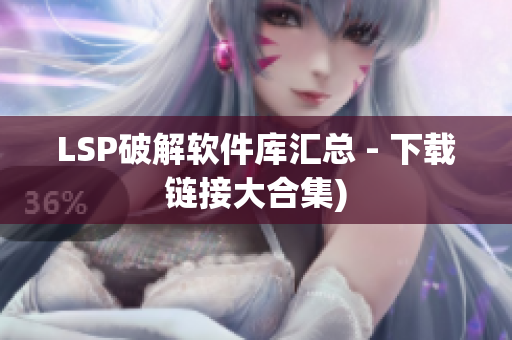 LSP破解软件库汇总 - 下载链接大合集)