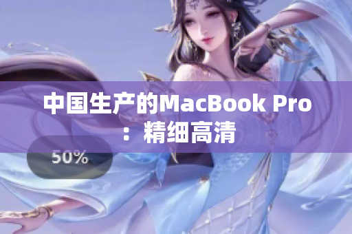 中国生产的MacBook Pro：精细高清