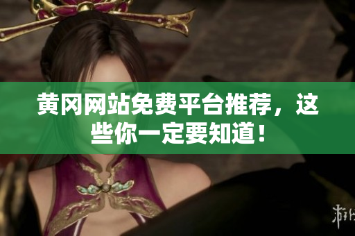 黄冈网站免费平台推荐，这些你一定要知道！