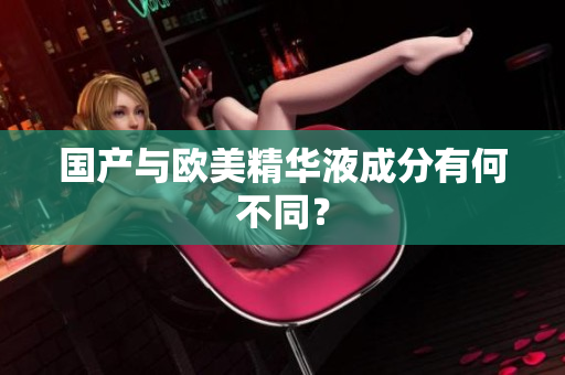 国产与欧美精华液成分有何不同？