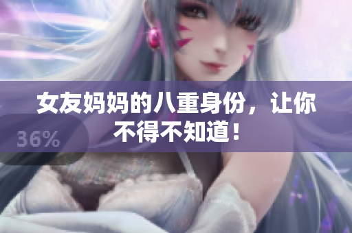 女友妈妈的八重身份，让你不得不知道！