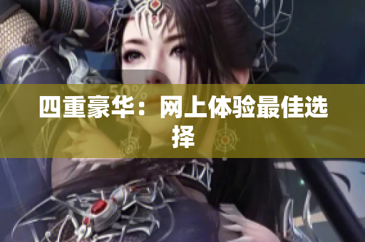 四重豪华：网上体验最佳选择