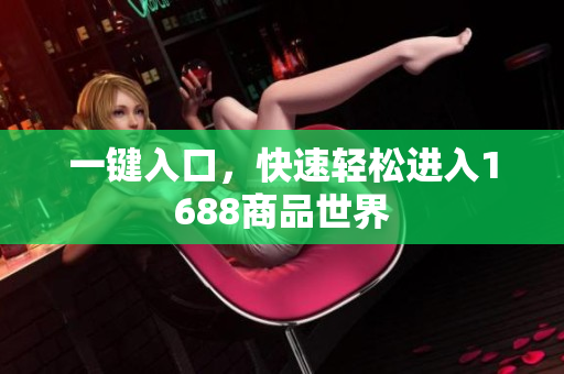 一键入口，快速轻松进入1688商品世界