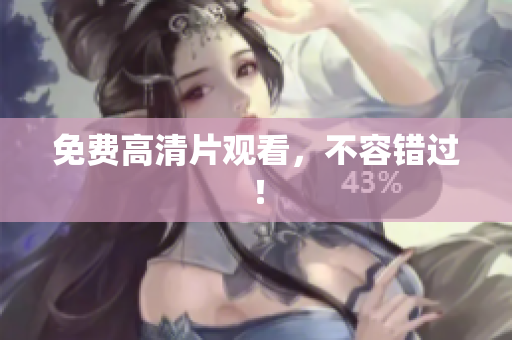 免费高清片观看，不容错过！