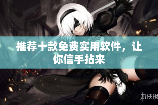 推荐十款免费实用软件，让你信手拈来