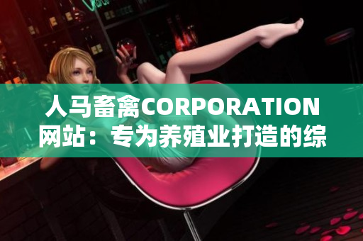 人马畜禽CORPORATION网站：专为养殖业打造的综合平台