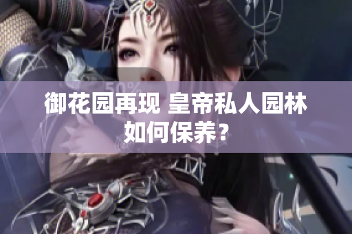御花园再现 皇帝私人园林如何保养？