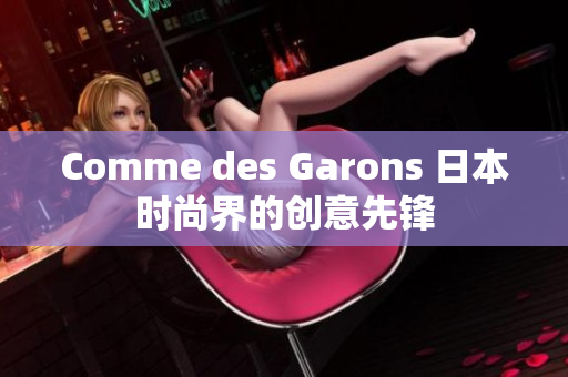Comme des Garons 日本时尚界的创意先锋