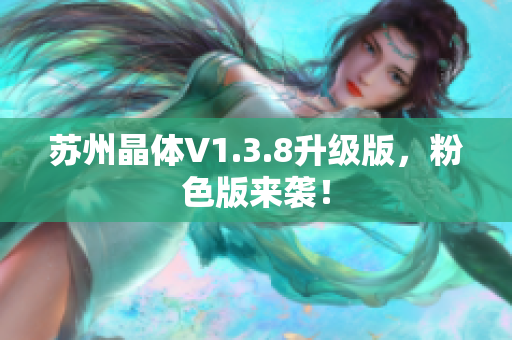 苏州晶体V1.3.8升级版，粉色版来袭！