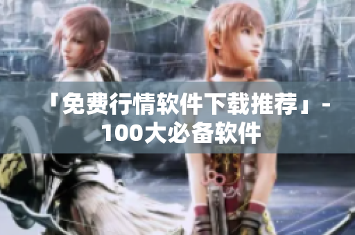 「免费行情软件下载推荐」- 100大必备软件