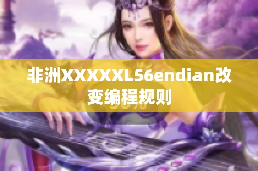 非洲XXXXXL56endian改变编程规则