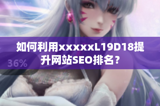 如何利用xxxxxL19D18提升网站SEO排名？