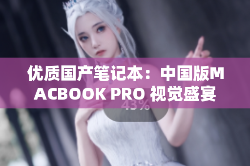 优质国产笔记本：中国版MACBOOK PRO 视觉盛宴
