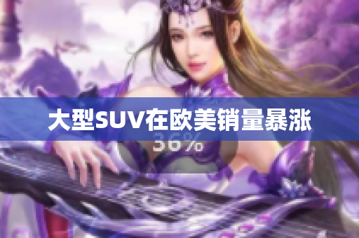 大型SUV在欧美销量暴涨