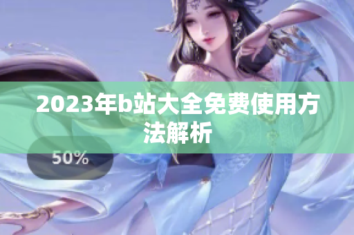 2023年b站大全免费使用方法解析