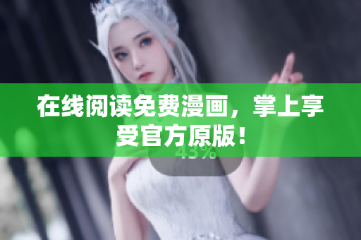 在线阅读免费漫画，掌上享受官方原版！