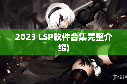 2023 LSP软件合集完整介绍)