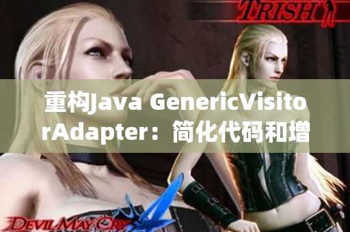 重构Java GenericVisitorAdapter：简化代码和增强可读性