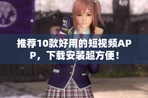 推荐10款好用的短视频APP，下载安装超方便！