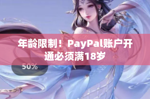 年龄限制！PayPal账户开通必须满18岁