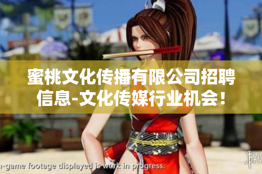 蜜桃文化传播有限公司招聘信息-文化传媒行业机会！
