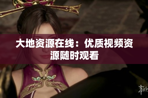 大地资源在线：优质视频资源随时观看