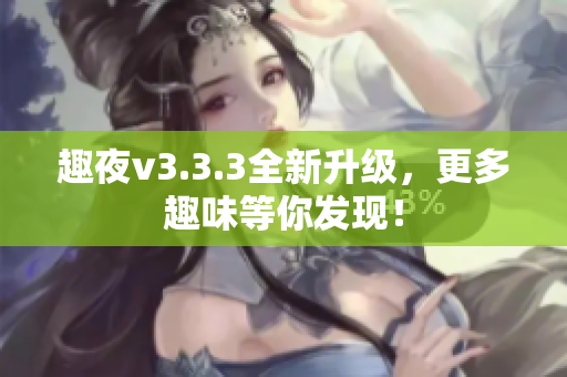 趣夜v3.3.3全新升级，更多趣味等你发现！