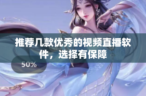 推荐几款优秀的视频直播软件，选择有保障