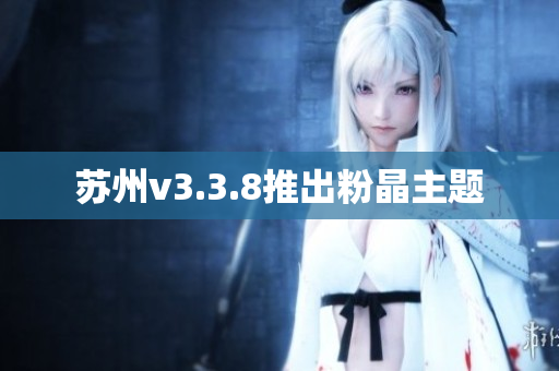 苏州v3.3.8推出粉晶主题