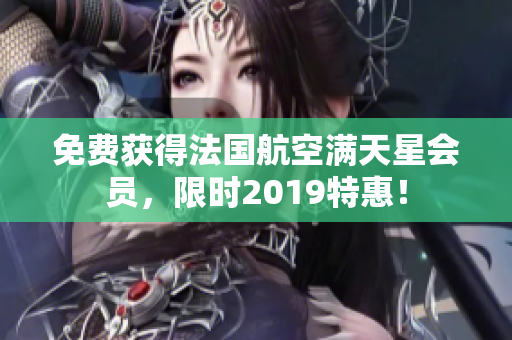 免费获得法国航空满天星会员，限时2019特惠！