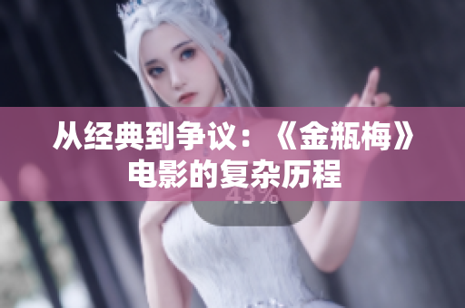 从经典到争议：《金瓶梅》电影的复杂历程