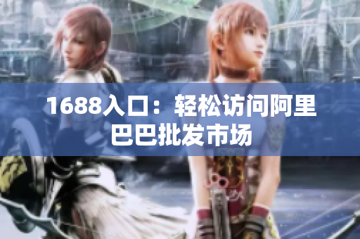1688入口：轻松访问阿里巴巴批发市场