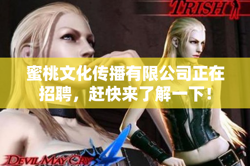 蜜桃文化传播有限公司正在招聘，赶快来了解一下！