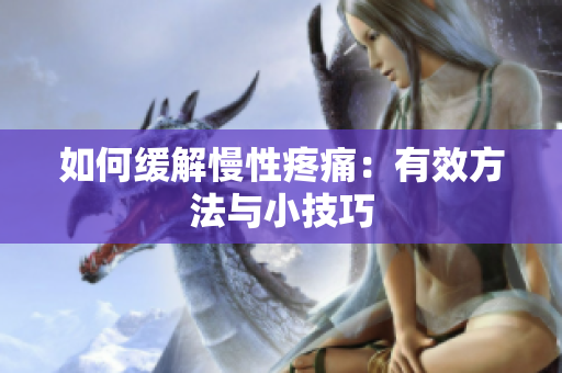 如何缓解慢性疼痛：有效方法与小技巧