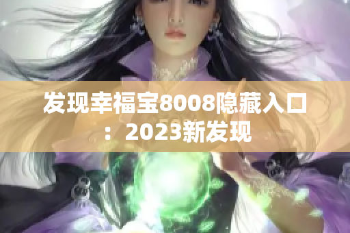 发现幸福宝8008隐藏入口：2023新发现