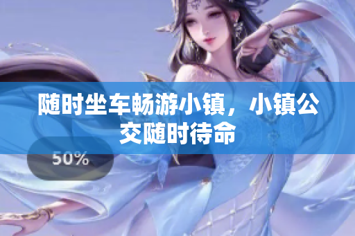 随时坐车畅游小镇，小镇公交随时待命
