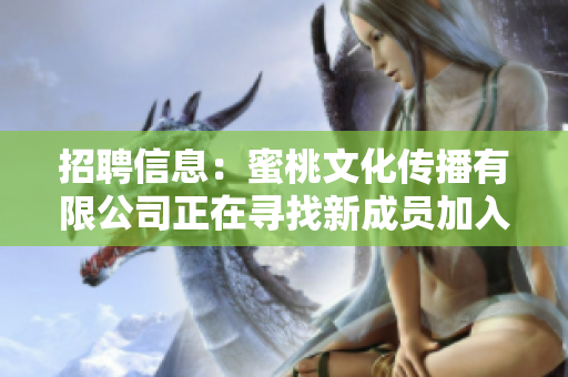 招聘信息：蜜桃文化传播有限公司正在寻找新成员加入！