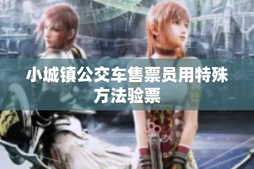 小城镇公交车售票员用特殊方法验票