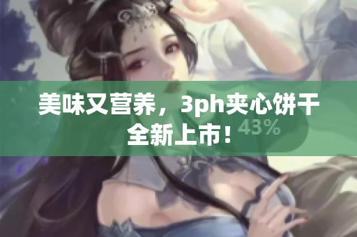 美味又营养，3ph夹心饼干全新上市！