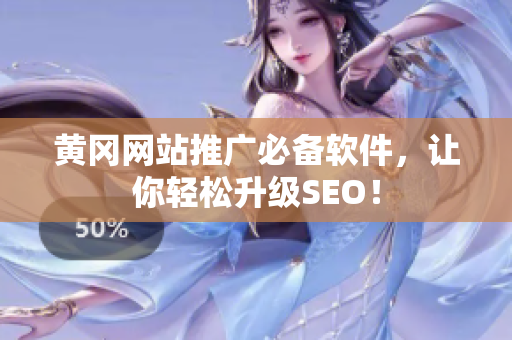 黄冈网站推广必备软件，让你轻松升级SEO！